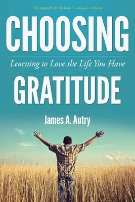 Elegir la gratitud: Aprender a amar la vida que uno tiene - Choosing Gratitude: Learning to Love the Life You Have