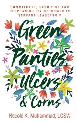 Bragas verdes, úlceras y callos: Compromiso, sacrificio y responsabilidad de las mujeres en el liderazgo de servicio - Green Panties, Ulcers & Corns: Commitment, Sacrifice and Responsibility of Women In Servant Leadership