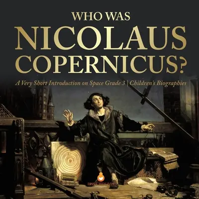 ¿Quién fue Nicolás Copérnico? - Una Brevísima Introducción al Espacio Grado 3 - Biografías Infantiles - Who Was Nicolaus Copernicus? - A Very Short Introduction on Space Grade 3 - Children's Biographies