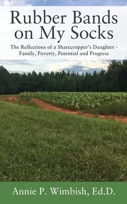 Gomas en los calcetines: Reflexiones de la hija de un aparcero - Familia, pobreza, potencial y progreso - Rubber Bands on My Socks: The Reflections of a Sharecropper's Daughter - Family, Poverty, Potential and Progress