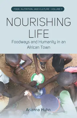 Nutrir la vida: Foodways and Humanity in an African Town - Nourishing Life: Foodways and Humanity in an African Town