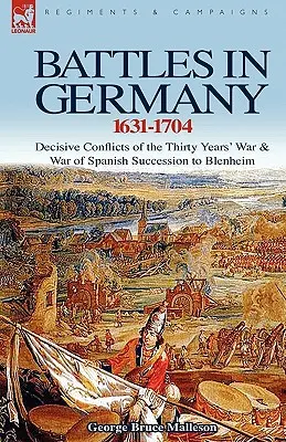 Batallas en Alemania 1631-1704: Conflictos Decisivos de la Guerra de los Treinta Años y la Guerra de Sucesión Española a Blenheim - Battles in Germany 1631-1704: Decisive Conflicts of the Thirty Years War & War of Spanish Succession to Blenheim