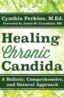 Cómo curar la cándida crónica: Un enfoque holístico, integral y natural - Healing Chronic Candida: A Holistic, Comprehensive, and Natural Approach