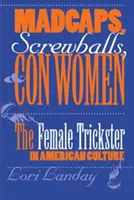 Locas, chifladas y estafadoras: La mujer embaucadora en la cultura estadounidense - Madcaps, Screwballs, and Con Women: The Female Trickster in American Culture