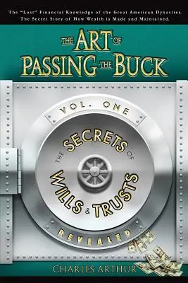 The Art of Passing the Buck, Vol I; Secrets of Wills and Trusts Revealed (El arte de pasar la pelota, Vol I; Secretos de testamentos y fideicomisos revelados) - The Art of Passing the Buck, Vol I; Secrets of Wills and Trusts Revealed