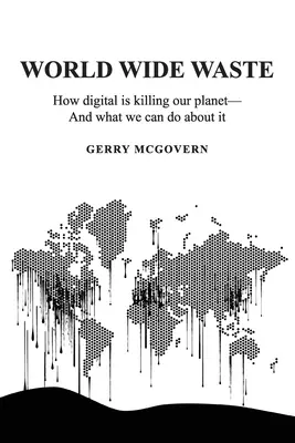 El despilfarro en el mundo: Cómo lo digital está matando nuestro planeta y qué podemos hacer al respecto - World Wide Waste: How Digital Is Killing Our Planet-and What We Can Do About It