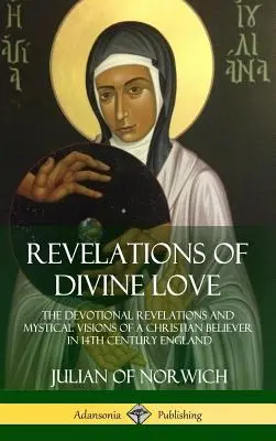 Revelaciones del Amor Divino: Revelaciones devocionales y visiones místicas de un creyente cristiano en la Inglaterra del siglo XIV - Revelations of Divine Love: The Devotional Revelations and Mystical Visions of a Christian Believer in 14th Century England