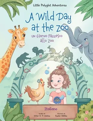 A Wild Day at the Zoo / un Giorno Pazzesco Allo Zoo - Edición en italiano: Libro ilustrado para niños - A Wild Day at the Zoo / un Giorno Pazzesco Allo Zoo - Italian Edition: Children's Picture Book