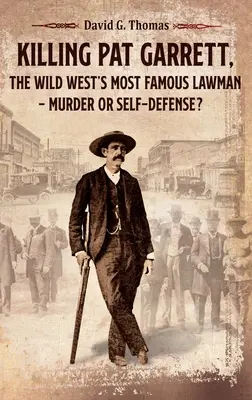 El asesinato de Pat Garrett, el agente de la ley más famoso del Salvaje Oeste: ¿asesinato o legítima defensa? - Killing Pat Garrett, The Wild West's Most Famous Lawman - Murder or Self-Defense?