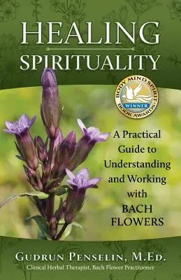 Espiritualidad curativa: Guía práctica para comprender y trabajar con las Flores de Bach - Healing Spirituality: A Practical Guide to Understanding and Working with Bach Flowers