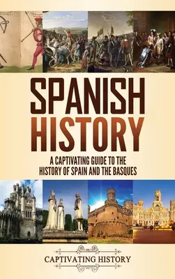 Historia de España: Guía cautivadora de la historia de España y de los vascos - Spanish History: A Captivating Guide to the History of Spain and the Basques