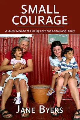 Pequeño valor: Una memoria queer de encontrar el amor y concebir una familia - Small Courage: A Queer Memoir of Finding Love and Conceiving Family