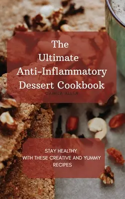 El mejor libro de cocina de postres antiinflamatorios: Mantente sano con estas recetas creativas y deliciosas - The Ultimate Anti-Inflammatory Dessert Cookbook: Stay Healthy with These Creative and Yummy Recipes