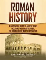 Historia de Roma: Una guía cautivadora de la antigua Roma, incluyendo la República Romana, el Imperio Romano y Bizancio - Roman History: A Captivating Guide to Ancient Rome, Including the Roman Republic, the Roman Empire and the Byzantium