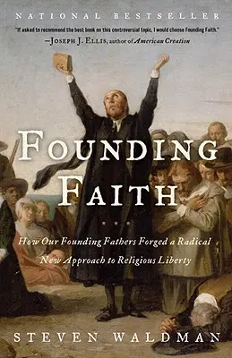 La fe fundadora: Cómo nuestros padres fundadores forjaron un nuevo enfoque radical de la libertad religiosa - Founding Faith: How Our Founding Fathers Forged a Radical New Approach to Religious Liberty