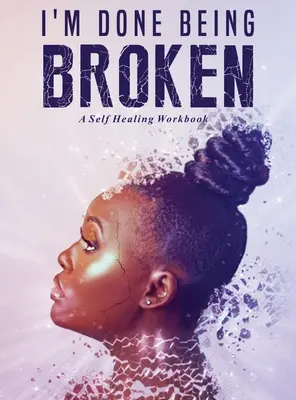 I'm Done Being Broken: Un Libro de Autocuración - I'm Done Being Broken: A Self Healing WorkBook