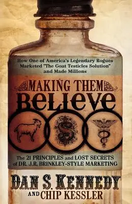 Hacerles creer: Cómo uno de los bribones legendarios de Estados Unidos comercializó ''la solución de los testículos de cabra'' y ganó millones - Making Them Believe: How One of America's Legendary Rogues Marketed ''the Goat Testicles Solution'' and Made Millions