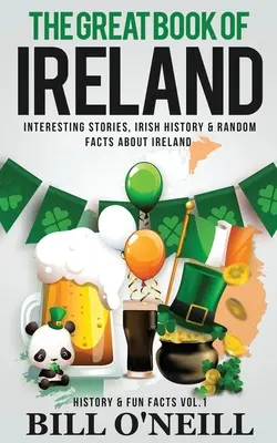 El gran libro de Irlanda: Historias interesantes, historia de Irlanda y datos curiosos sobre Irlanda - The Great Book of Ireland: Interesting Stories, Irish History & Random Facts About Ireland