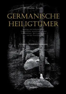 Germanische Heiligtmer. Beitrge zur Aufdeckung der Vorgeschichte, ausgehend von den Externsteinen, den Lippequellen und der Teutoburg: Vollstndig