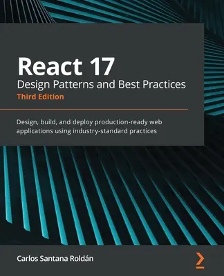 React 17 Design Patterns and Best Practices - Tercera edición: Diseñe, cree e implemente aplicaciones web listas para la producción utilizando las prácticas estándar del sector. - React 17 Design Patterns and Best Practices - Third Edition: Design, build, and deploy production-ready web applications using industry-standard pract