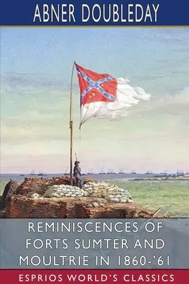 Reminiscencias de los fuertes Sumter y Moultrie en 1860-'61 (Esprios Clásicos) - Reminiscences of Forts Sumter and Moultrie in 1860-'61 (Esprios Classics)