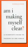 ¿Estoy siendo claro? Guía del científico para hablar con el público - Am I Making Myself Clear?: A Scientist's Guide to Talking to the Public