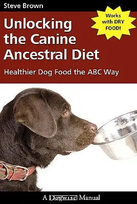 Cómo desentrañar la dieta ancestral canina: comida más sana para perros al estilo ABC - Unlocking the Canine Ancestral Diet: Healthier Dog Food the ABC Way