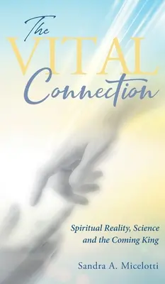 La conexión vital: La realidad espiritual, la ciencia y el Rey que viene - The Vital Connection: Spiritual Reality, Science and the Coming King