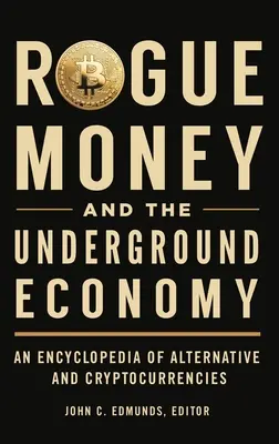 Rogue Money and the Underground Economy: Enciclopedia de monedas alternativas y criptomonedas - Rogue Money and the Underground Economy: An Encyclopedia of Alternative and Cryptocurrencies