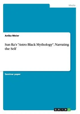 Astro Black Mythology» de Sun Ra. Narrar el yo». - Sun Ra's Astro Black Mythology