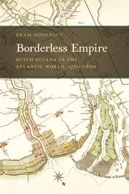 Imperio sin fronteras: La Guayana holandesa en el mundo atlántico, 1750-1800 - Borderless Empire: Dutch Guiana in the Atlantic World, 1750-1800