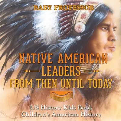 Native American Leaders From Then Until Today - US History Kids Book - Children's American History