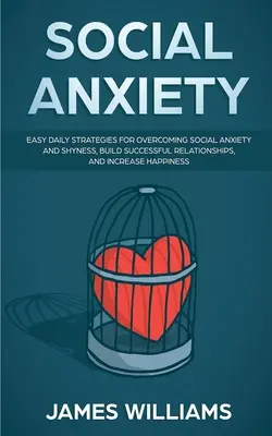 Ansiedad Social: Estrategias diarias fciles para superar la ansiedad social y la timidez, construir relaciones exitosas y aumentar la felicidad. - Social Anxiety: Easy Daily Strategies for Overcoming Social Anxiety and Shyness, Build Successful Relationships, and Increase Happines