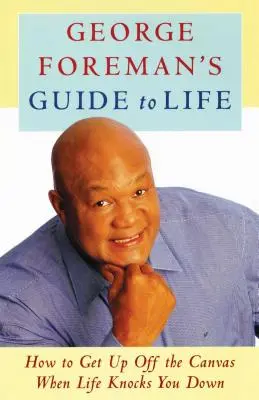 Guía de George Foreman para la vida: Cómo levantarse de la lona cuando la vida te golpea - George Foreman's Guide to Life: How to Get Up Off the Canvas When Life Knocks You