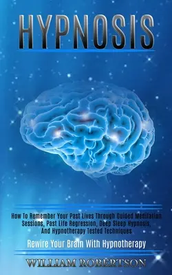 Hipnosis: Cómo recordar tus vidas pasadas a través de sesiones de meditación guiada, regresión a vidas pasadas, hipnosis de sueño profundo e hipnosis. - Hypnosis: How to Remember Your Past Lives Through Guided Meditation Sessions, Past Life Regression, Deep Sleep Hypnosis, and Hyp