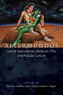 Altermundos: literatura especulativa, cine y cultura popular latina - Altermundos: Latin@ Speculative Literature, Film, and Popular Culture