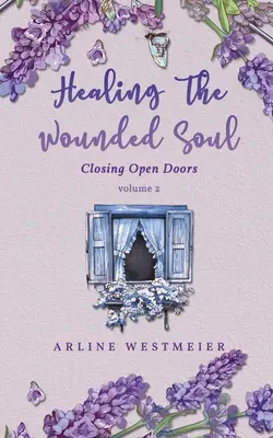 Sanar el alma herida: Cerrando puertas abiertas volumen 2 - Healing the Wounded Soul: Closing Open Doors volume 2