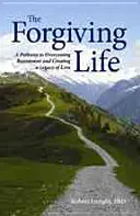La vida que perdona: Un camino para superar el resentimiento y crear un legado de amor - The Forgiving Life: A Pathway to Overcoming Resentment and Creating a Legacy of Love