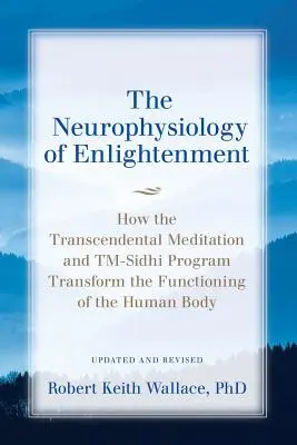 La Neurofisiología de la Iluminación: Cómo la Meditación Trascendental y el Programa TM-Sidhi Transforman el Funcionamiento del Cuerpo Humano - The Neurophysiology of Enlightenment: How the Transcendental Meditation and TM-Sidhi Program Transform the Functioning of the Human Body