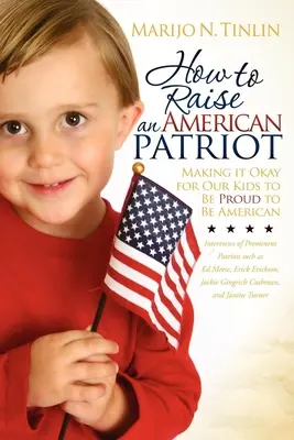 Cómo educar a un patriota americano: Cómo criar a un patriota americano: Cómo hacer que nuestros hijos se sientan orgullosos de ser americanos - How to Raise an American Patriot: Making It Okay for Our Kids to Be Proud to Be American