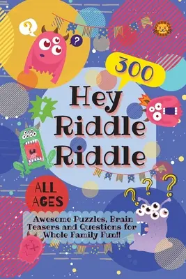 Hey Riddle Riddle: 300 increíbles puzzles, rompecabezas y preguntas para divertirse en familia. - Hey Riddle Riddle: 300 Awesome Puzzles, Brain Teasers and Questions for Whole Family Fun