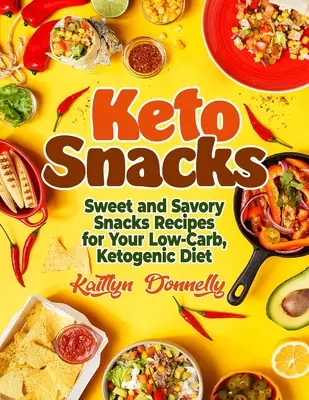 Keto Snacks: Recetas de aperitivos dulces y salados para tu dieta cetogénica baja en carbohidratos - Keto Snacks: Sweet and Savory Snacks Recipes for Your Low-Carb, Ketogenic Diet
