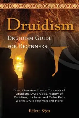 Druidismo: Visión General del Druidismo, Conceptos Básicos del Druidismo, Dioses Druidas, Historia del Druidismo, Trabajos del Camino Interior y Exterior, Fe Druida - Druidism: Druid Overview, Basics Concepts of Druidism, Druid Gods, History of Druidism, the Inner and Outer Path Works, Druid Fe