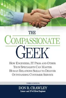 El Geek Compasivo: Cómo los ingenieros, los informáticos y otros especialistas en tecnología pueden dominar las habilidades de relaciones humanas para ofrecer una atención al cliente excepcional. - The Compassionate Geek: How Engineers, IT Pros, and Other Tech Specialists Can Master Human Relations Skills to Deliver Outstanding Customer S