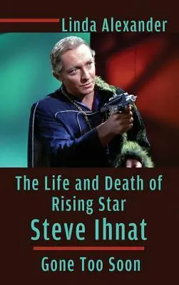 La vida y la muerte de Steve Ihnat - Se fue demasiado pronto (tapa dura) - The Life and Death of Rising Star Steve Ihnat - Gone Too Soon (Hardback)