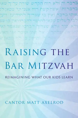 Cómo educar al Bar Mitzvah: Reimaginar lo que aprenden nuestros hijos - Raising the Bar Mitzvah: Reimagining What Our Kids Learn