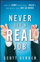 Nunca consigas un trabajo de verdad: Cómo dejar a su jefe, crear una empresa y no arruinarse - Never Get a Real Job: How to Dump Your Boss, Build a Business and Not Go Broke