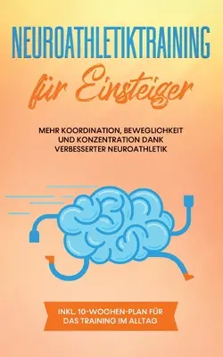 Entrenamiento neuroatletico para principiantes: Más coordinación, movilidad y concentración gracias a la mejora de la neuroatletica - incluye un plan de 10 semanas para - Neuroathletiktraining fr Einsteiger: Mehr Koordination, Beweglichkeit und Konzentration dank verbesserter Neuroathletik - inkl. 10-Wochen-Plan fr da