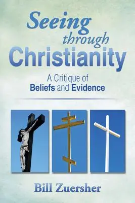 Ver a través del cristianismo: Una crítica de las creencias y las pruebas - Seeing Through Christianity: A Critique of Beliefs and Evidence