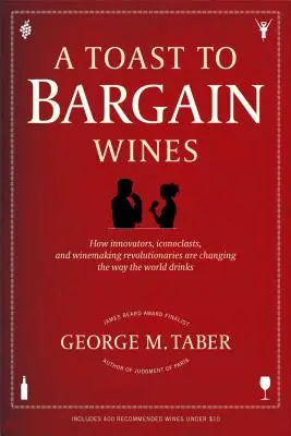 Un brindis por los vinos de oferta: Cómo innovadores, iconoclastas y revolucionarios de la enología están cambiando la forma de beber del mundo - A Toast to Bargain Wines: How Innovators, Iconoclasts, and Winemaking Revolutionaries Are Changing the Way the World Drinks